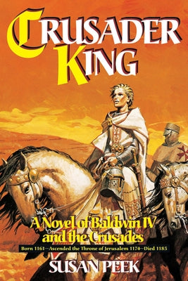 Crusader King: A Novel of Baldwin IV and the Crusades by Peek, Susan