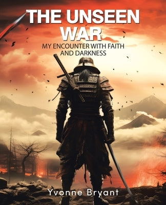 The Unseen War: My Encounter with faith and Darkness by Bryant, Yvonne