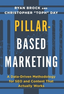 Pillar-Based Marketing: A Data-Driven Methodology for SEO and Content That Actually Works by Day, Christopher Toph