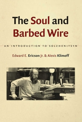The Soul and Barbed Wire: An Introduction to Solzhenitsyn by Ericson, Edward E.