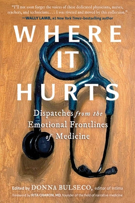 Where It Hurts: Dispatches from the Emotional Frontlines of Medicine by Bulseco, Donna