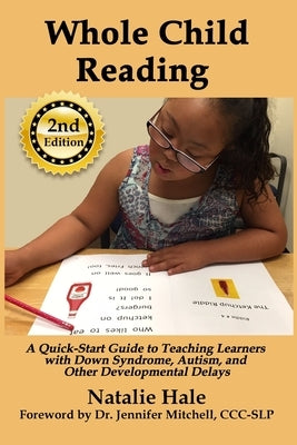 Whole Child Reading: A Quick-Start Guide to Teaching Learners with Down Syndrome, Autism, and Other Developmental Delays by Hale, Natalie