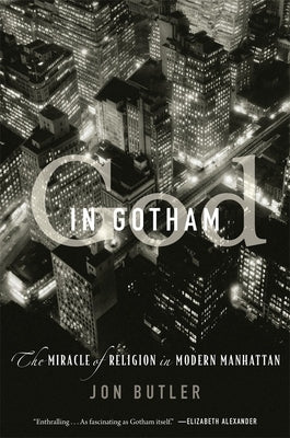 God in Gotham: The Miracle of Religion in Modern Manhattan by Butler, Jon