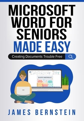 Microsoft Word for Seniors Made Easy: Creating Documents Trouble Free by Bernstein, James