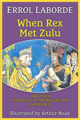 When Rex Met Zulu and Other Chronicles of the New Orleans Experience by Errol Laborde