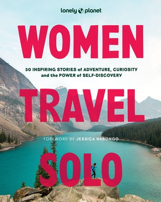 Lonely Planet Women Travel Solo: 30 Inspiring Stories of Adventure, Curiosity and the Power of Self-Discovery by Planet, Lonely