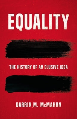 Equality: The History of an Elusive Idea by McMahon, Darrin M.