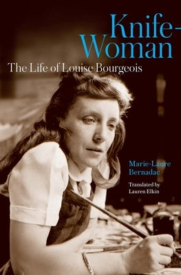 Knife-Woman: The Life of Louise Bourgeois by Bernadac, Marie-Laure