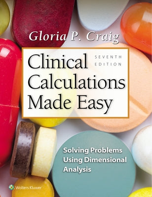 Clinical Calculations Made Easy: Solving Problems Using Dimensional Analysis by Craig, Gloria P.