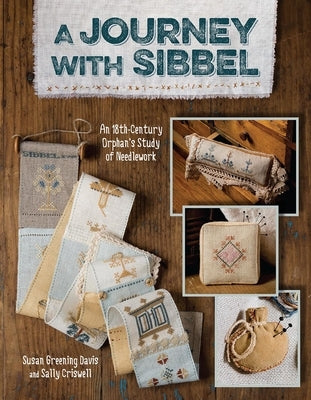 A Journey with Sibbel: An 18th Century Orphan's Study of Needlework by Davis, Susan Greening