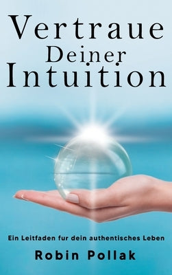 Vertrauen Deiner Intuition: Ein Leitfaden für dein authentisches Leben by Pollak, Robin