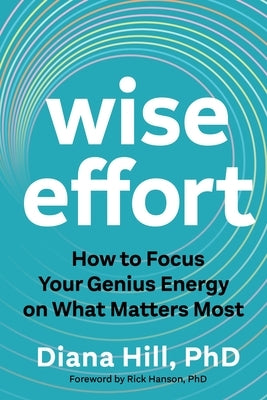 Wise Effort: How to Focus Your Genius Energy on What Matters Most by Hill, Diana