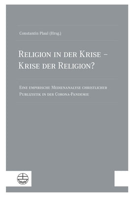 Religion in Der Krise - Krise Der Religion?: Eine Empirische Medienanalyse Christlicher Publizistik in Der Corona-Pandemie by Plaul, Constantin