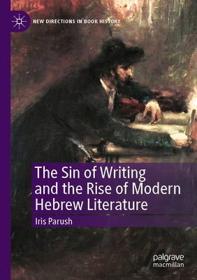 The Sin of Writing and the Rise of Modern Hebrew Literature by Parush, Iris