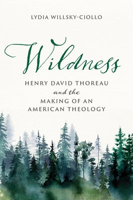 Wildness: Henry David Thoreau and the Making of an American Theology by Willsky-Ciollo, Lydia