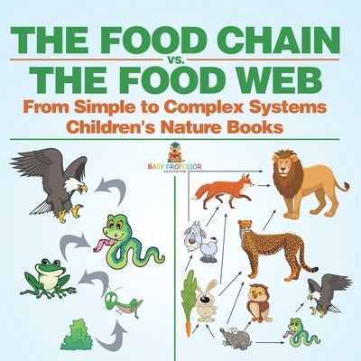 The Food Chain vs. The Food Web - From Simple to Complex Systems Children's Nature Books by Baby Professor