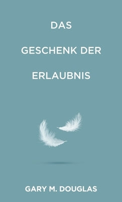 Das Geschenk der Erlaubnis (German) by Douglas, Gary M.