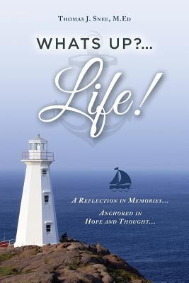 What's Up?...Life! (A Reflection in Memories...Anchored in Hope and Thought...) by Snee, M. Ed Thomas J.