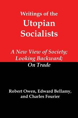 Writings of the Utopian Socialists: A New View of Society, Looking Backward, on Trade by Owen, Robert