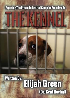 The Kennel: Exposing the Prison Industrial Complex From Within by Hovind, Kent
