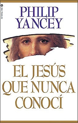 El El Jes��s Que Nunca Conoc�� = The Jesus I Never Knew by Yancey, Philip