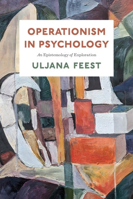 Operationism in Psychology: An Epistemology of Exploration by Feest, Uljana