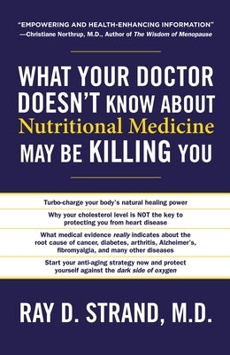 What Your Doctor Doesn't Know about Nutritional Medicine May Be Killing You by Strand, Ray