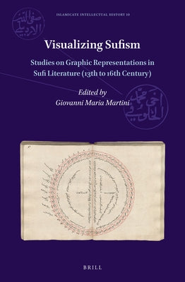 Visualizing Sufism: Studies on Graphic Representations in Sufi Literature (13th to 16th Century) by Martini, Giovanni Maria