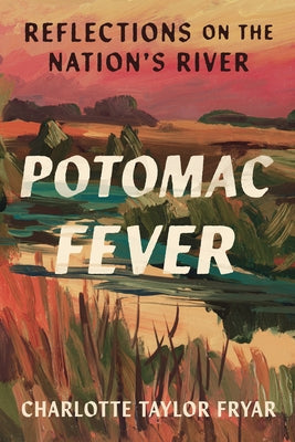 Potomac Fever: Reflections on the Nation's River by Fryar, Charlotte Taylor