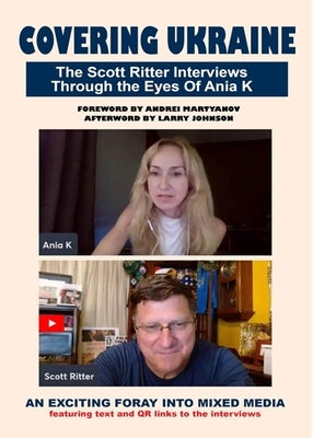 Covering Ukraine: The Scott Ritter Interviews Through the Eyes of Ania K by Ritter, Scott