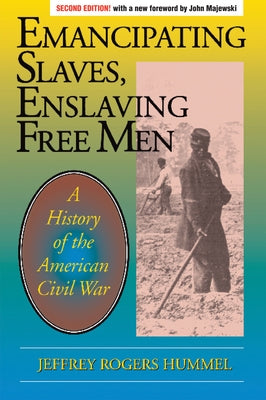 Emancipating Slaves, Enslaving Free Men: A History of the American Civil War by Hummel, Jeffrey