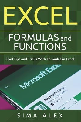 Excel Formulas And Functions: Cool Tips and Tricks With Formulas in Excel by Alex, Sima