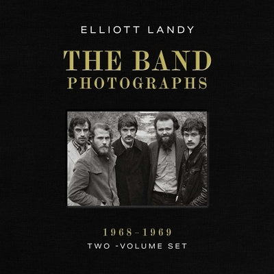 The Band Photographs, 1968-1969: Two-Volume Set: With a Foreword by Eric Clapton and an Introduction by Bruce Springsteen by Landy, Elliott