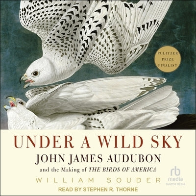 Under a Wild Sky: John James Audubon and the Making of the Birds of America by Souder, William
