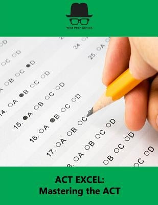 ACT Excel: Mastering the ACT by Genius, Test Prep