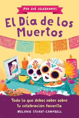 Por Qué Celebramos El Día de Los Muertos: Todo Lo Que Debes Saber Sobre Tu Celebración Favorita by Stuart-Campbell, Melanie
