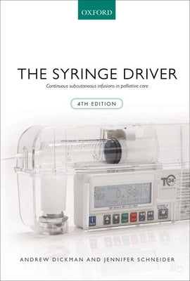 The Syringe Driver: Continuous Subcutaneous Infusions in Palliative Care by Dickman, Andrew