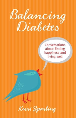 Balancing Diabetes: Conversations about Finding Happiness and Living Well by Sparling, Kerri