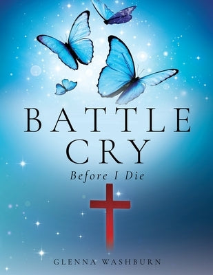 Battle Cry: Before I Die by Washburn, Glenna
