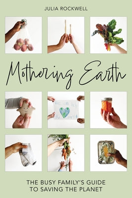 Mothering Earth: The Busy Family's Guide to Saving the Planet by Rockwell, Julia
