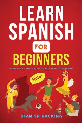 Learn Spanish For Beginners - Learn 80% Of The Language With These 2000 Words! by Hacking, Spanish