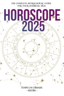 Horoscope 2025: The Complete Astrological Guide to Success for the new Year by Media, Templum Dianae