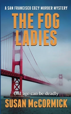 The Fog Ladies (A San Francisco Cozy Murder Mystery Book 1) by McCormick, Susan