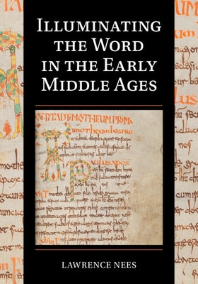 Illuminating the Word in the Early Middle Ages by Nees, Lawrence