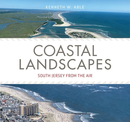 Coastal Landscapes: South Jersey from the Air by Able, Kenneth W.