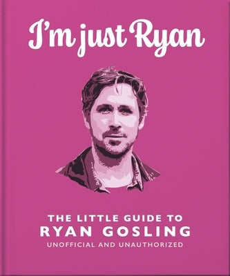 I'm Just Ryan: The Little Guide to Ryan Gosling by Hippo!, Orange