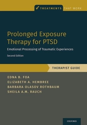 Prolonged Exposure Therapy for PTSD: Emotional Processing of Traumatic Experiences - Therapist Guide by Foa