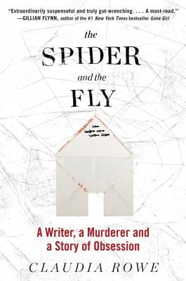 The Spider and the Fly: A Writer, a Murderer, and a Story of Obsession by Rowe, Claudia