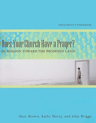 Does Your Church Have a Prayer? Participant's Workbook: In Mission Toward the Promised Land by Brown, Marc