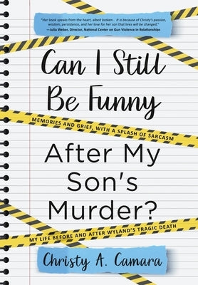 Can I Still Be Funny After My Son's Murder?: Memories and Grief, With a Splash of Sarcasm - My Life Before and After Wyland's Tragic Death by Camara, Christy A.